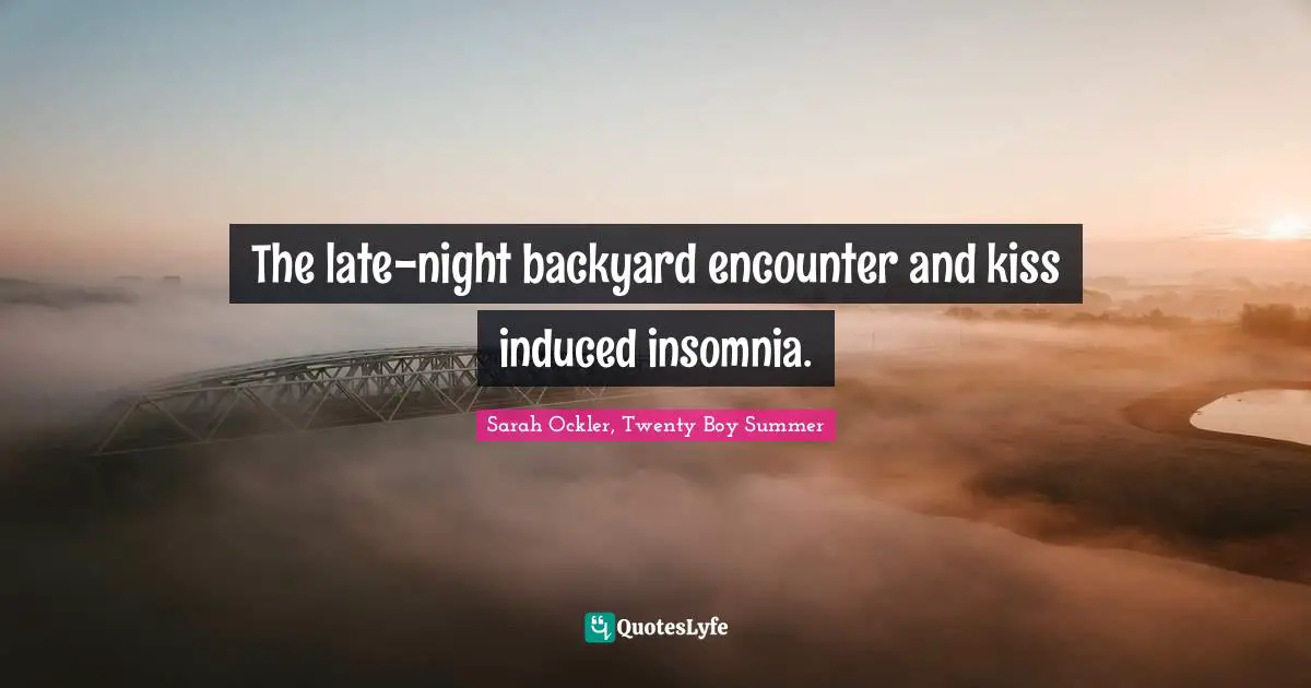 The late-night backyard encounter and kiss induced insomnia.