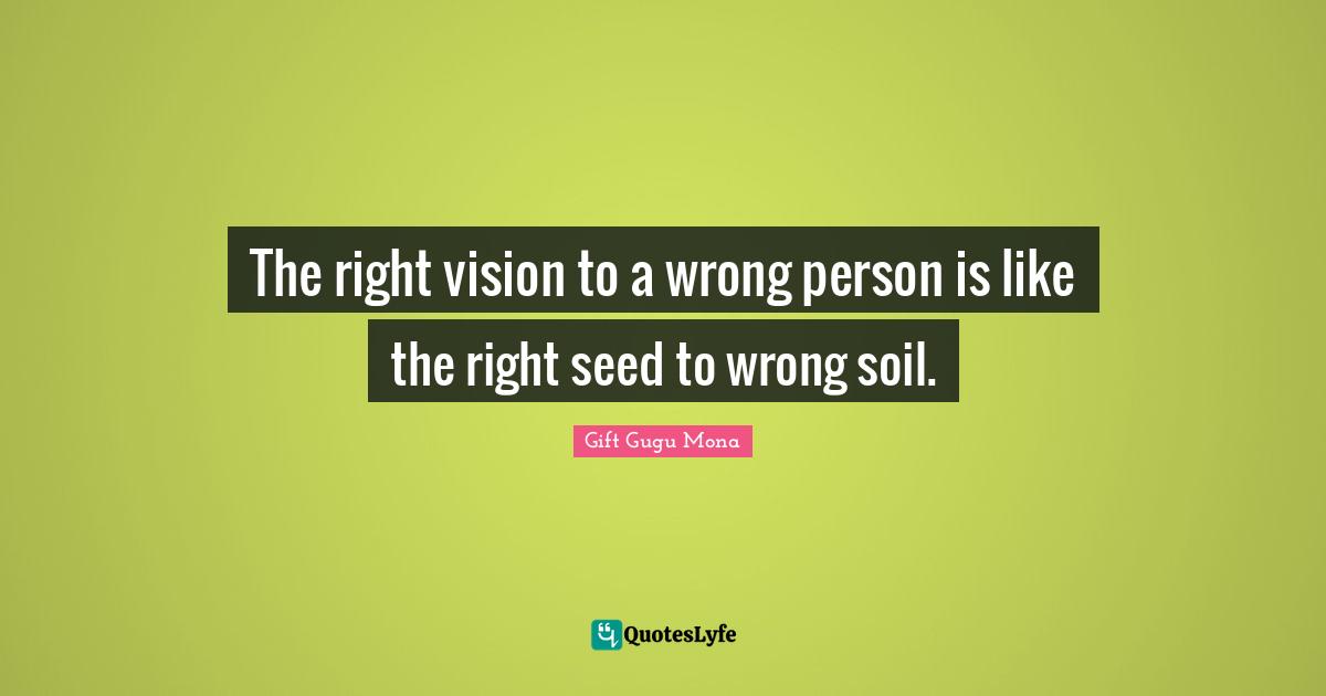 Wrong Person Quotes: "The right vision to a wrong person is like the right seed to wrong soil."