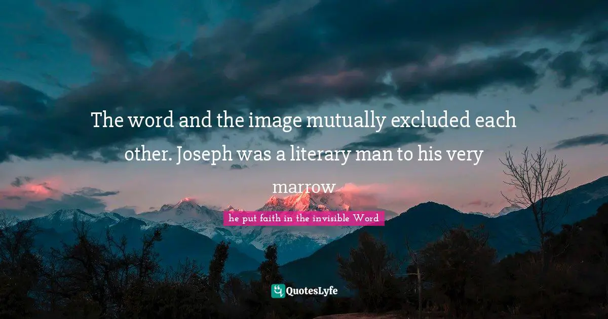 The word and the image mutually excluded each other. Joseph was a literary man to his very marrow