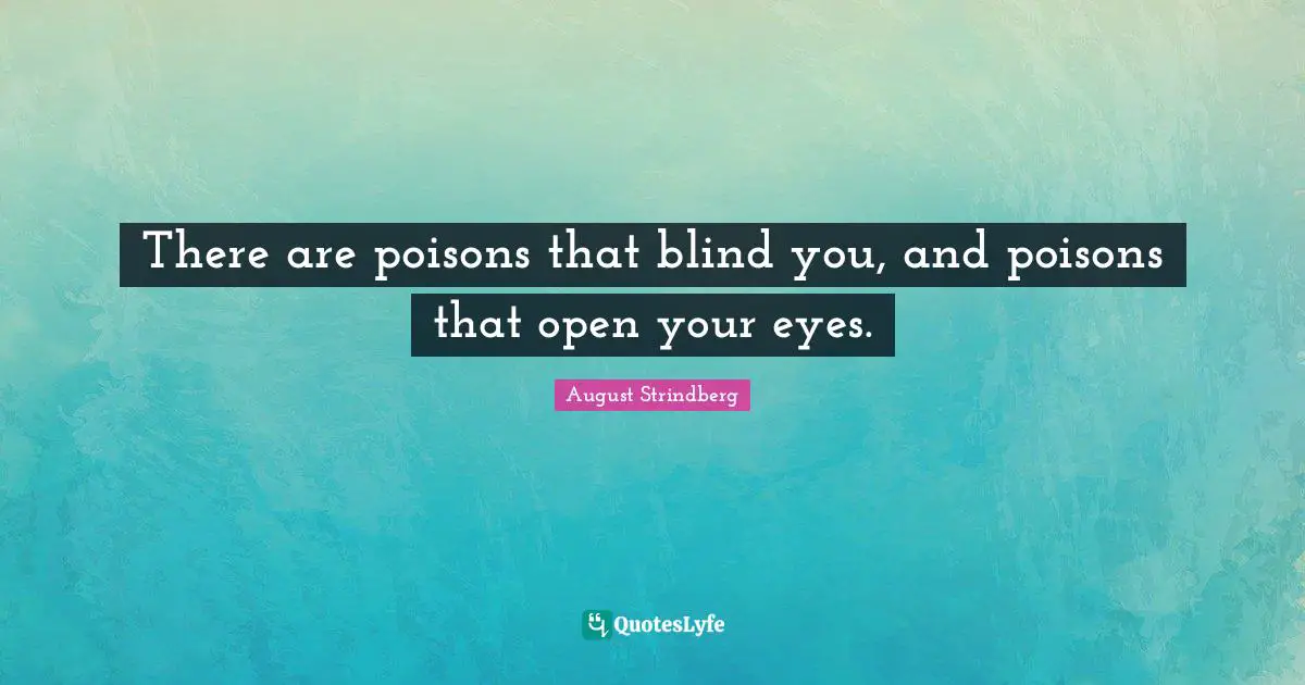 There are poisons that blind you, and poisons that open your eyes.