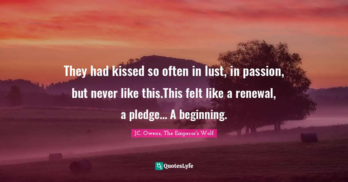 They had kissed so often in lust, in passion, but never like this.This felt like a renewal, a pledge… A beginning.