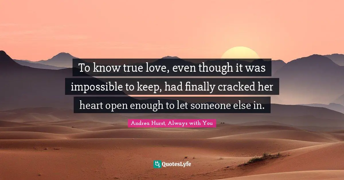 To know true love, even though it was impossible to keep, had finally cracked her heart open enough to let someone else in.