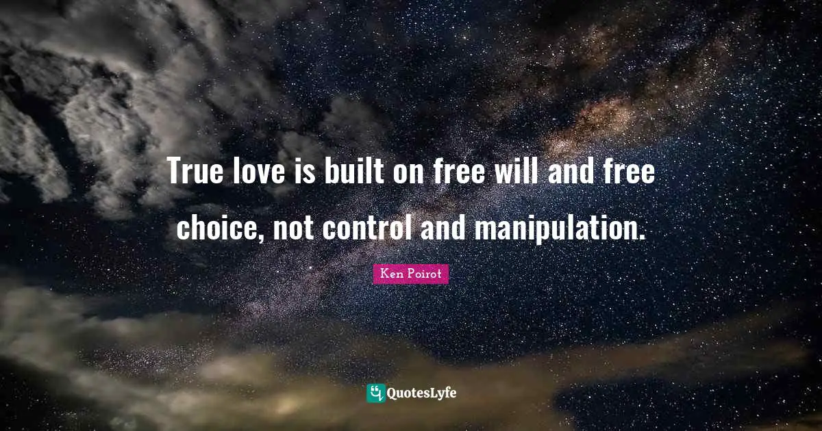 Controlling Quotes: "True love is built on free will and free choice, not control and manipulation."