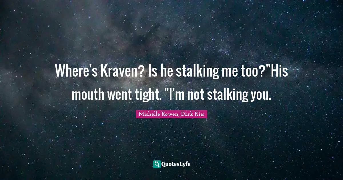 Where's Kraven? Is he stalking me too?"His mouth went tight. "I'm not stalking you.