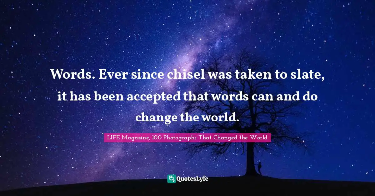 Words. Ever since chisel was taken to slate, it has been accepted that words can and do change the world.