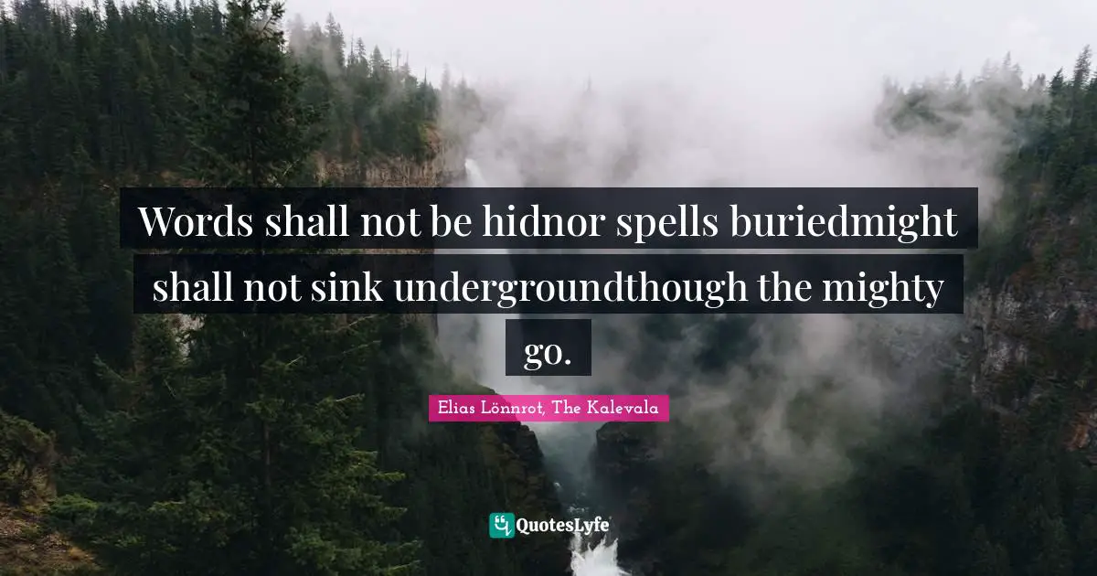 Words shall not be hidnor spells buriedmight shall not sink undergroundthough the mighty go.