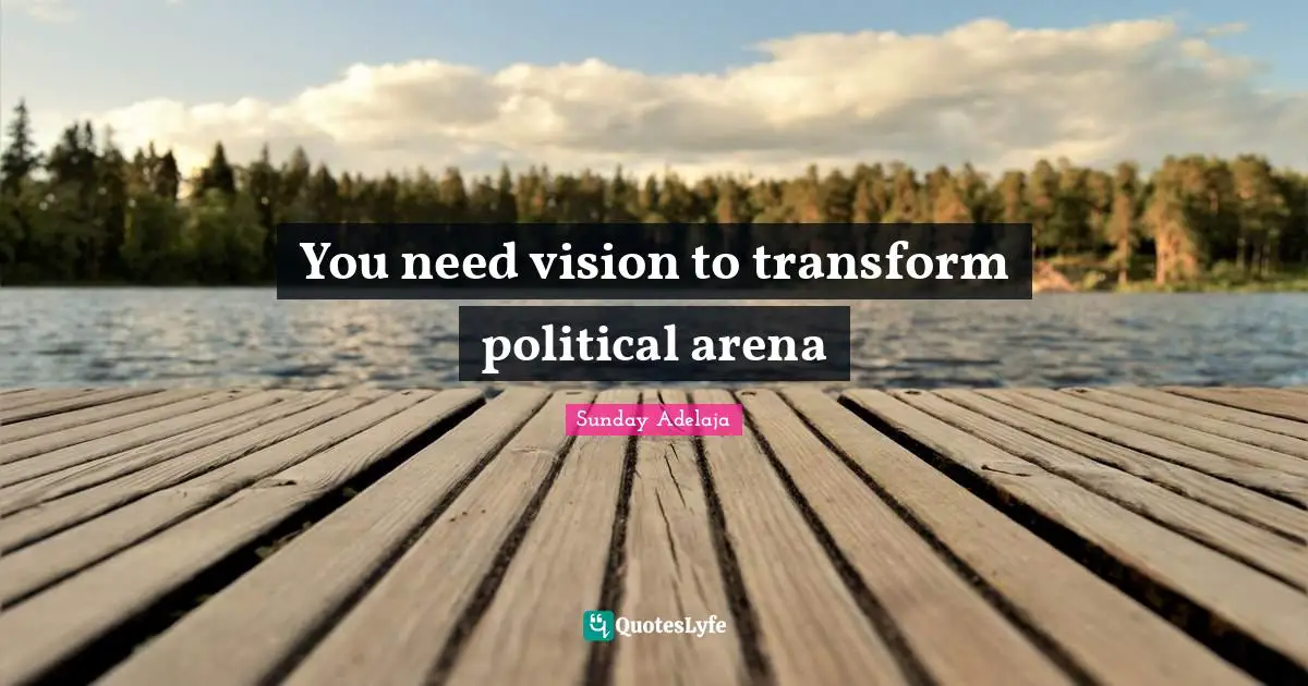 You need vision to transform political arena