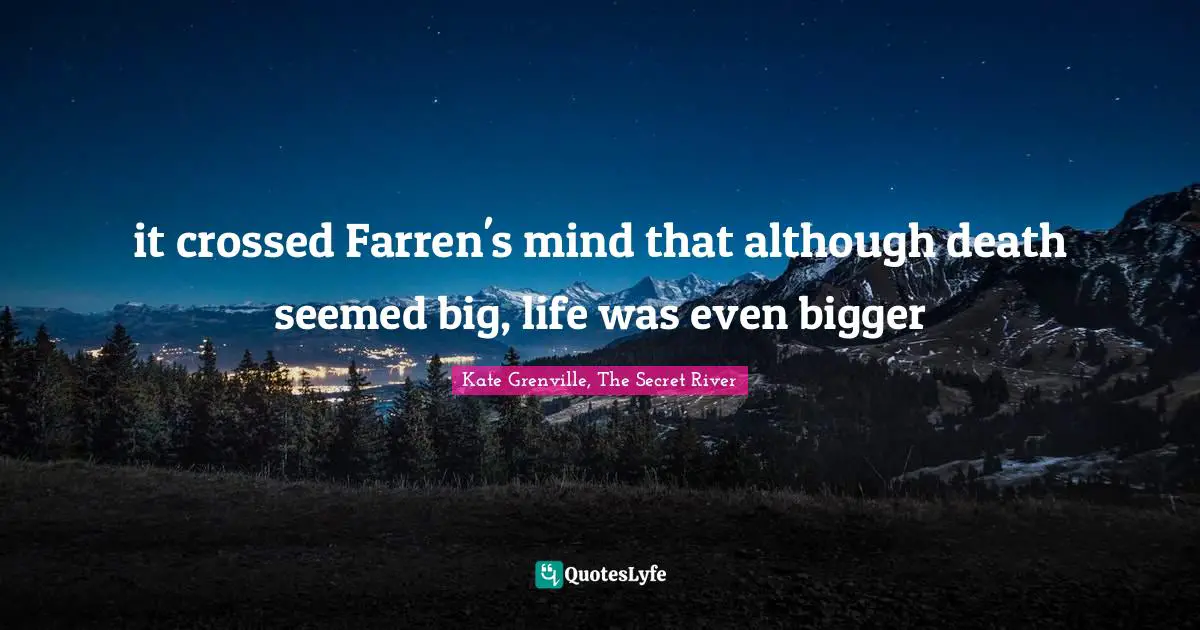 it crossed Farren's mind that although death seemed big, life was even bigger
