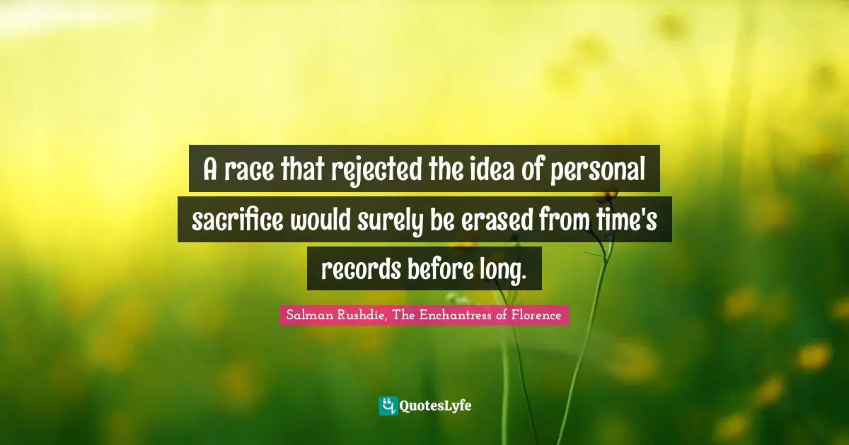 A race that rejected the idea of personal sacrifice would surely be erased from time's records before long.
