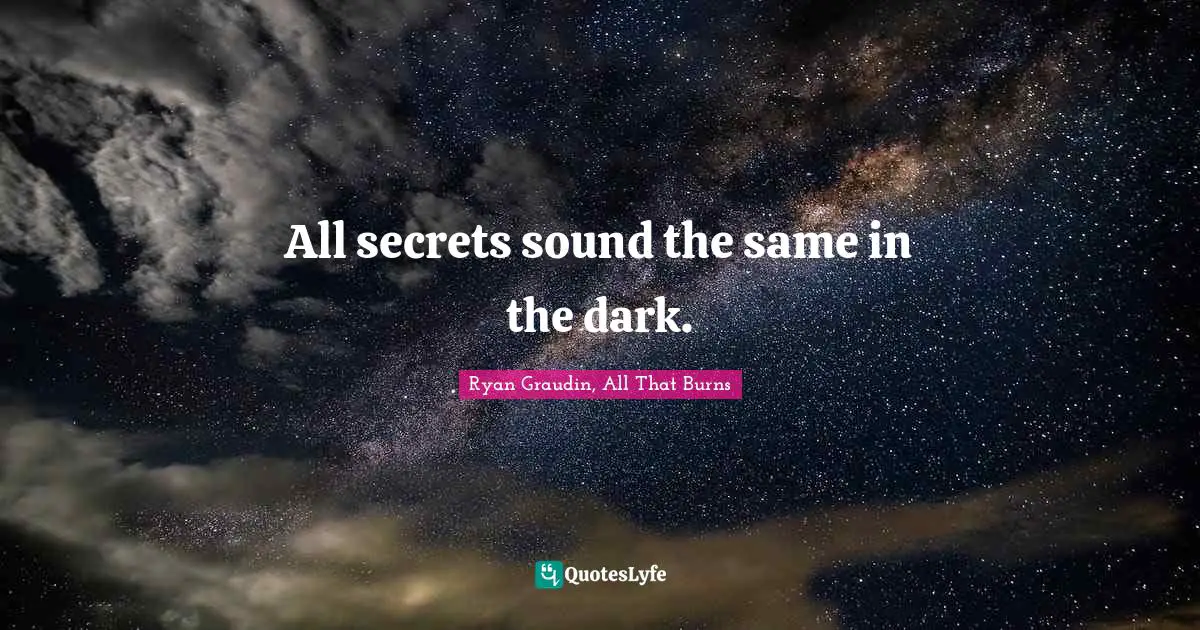All secrets sound the same in the dark.
