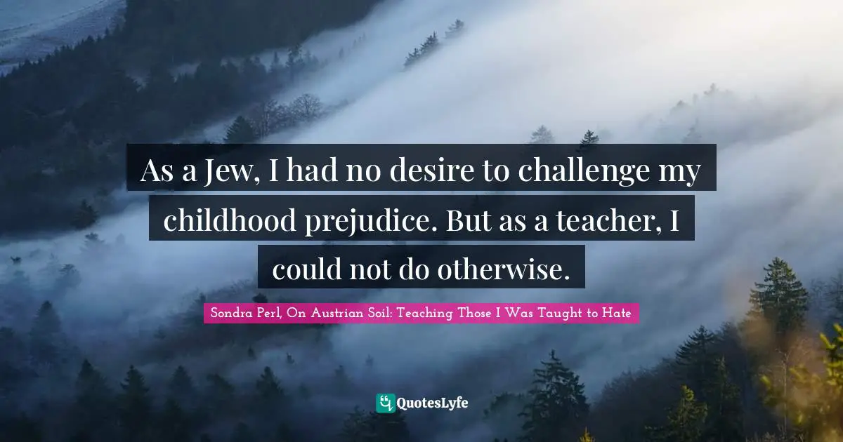 As a Jew, I had no desire to challenge my childhood prejudice. But as a teacher, I could not do otherwise.