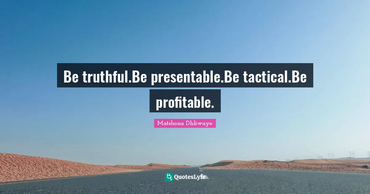 Be truthful.Be presentable.Be tactical.Be profitable.