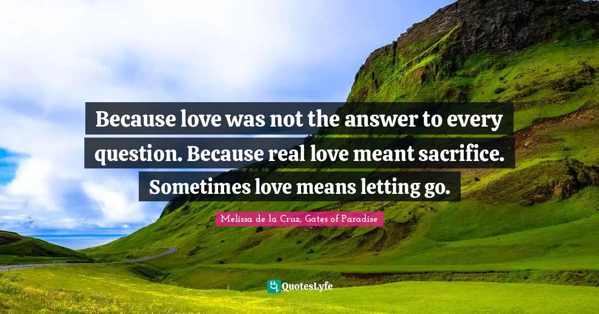 Because love was not the answer to every question. Because real love meant sacrifice. Sometimes love means letting go.