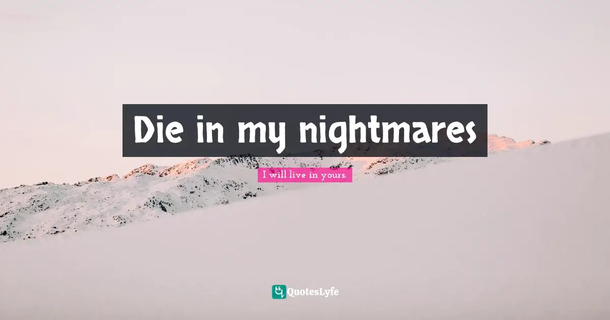 Die in my nightmares