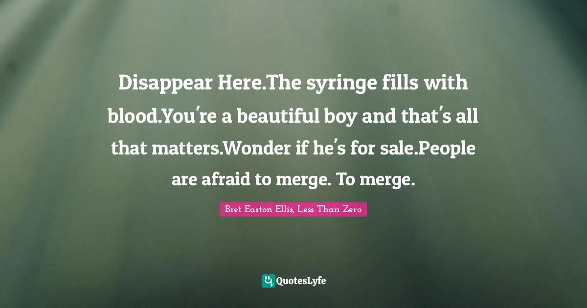 Disappear Here.The syringe fills with blood.You're a beautiful boy and that's all that matters.Wonder if he's for sale.People are afraid to merge. To merge.