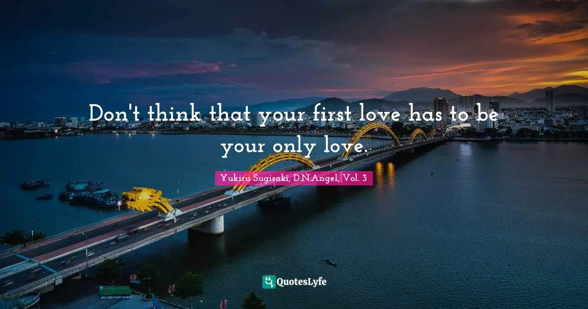 Don't think that your first love has to be your only love.