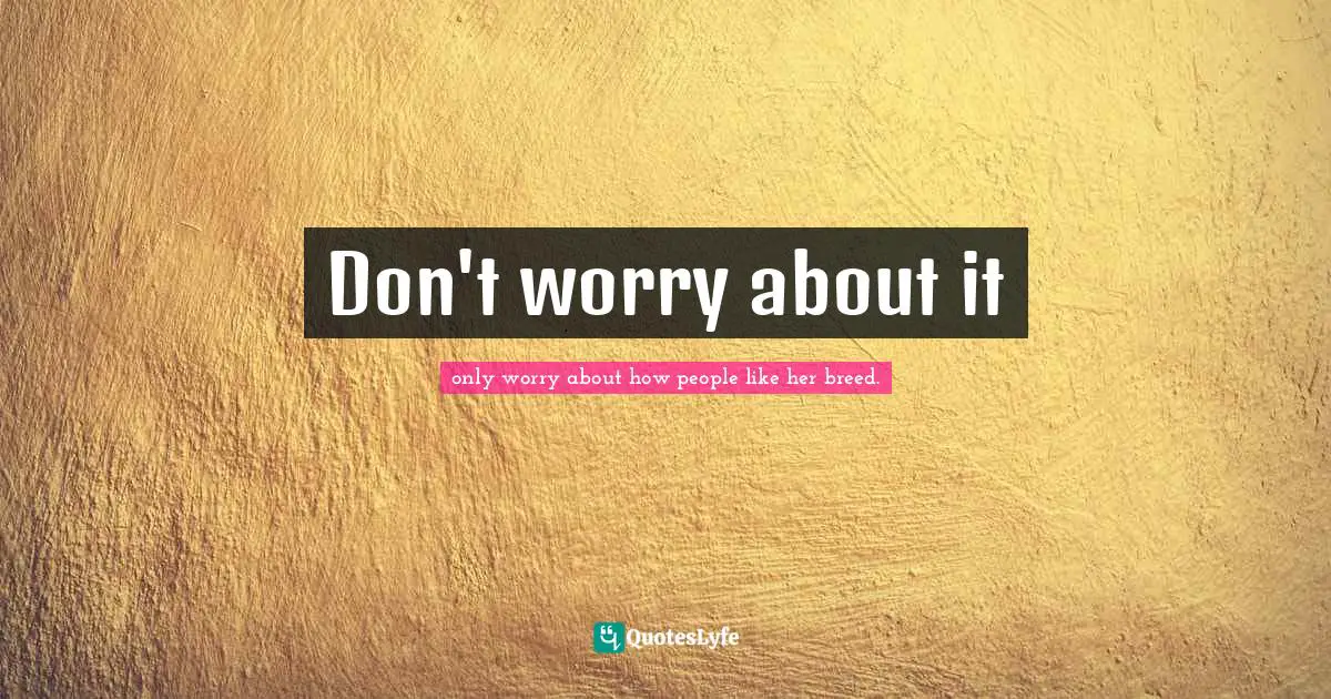 Don't worry about it