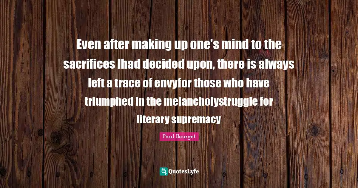Even after making up one's mind to the sacrifices Ihad decided upon, there is always left a trace of envyfor those who have triumphed in the melancholystruggle for literary supremacy