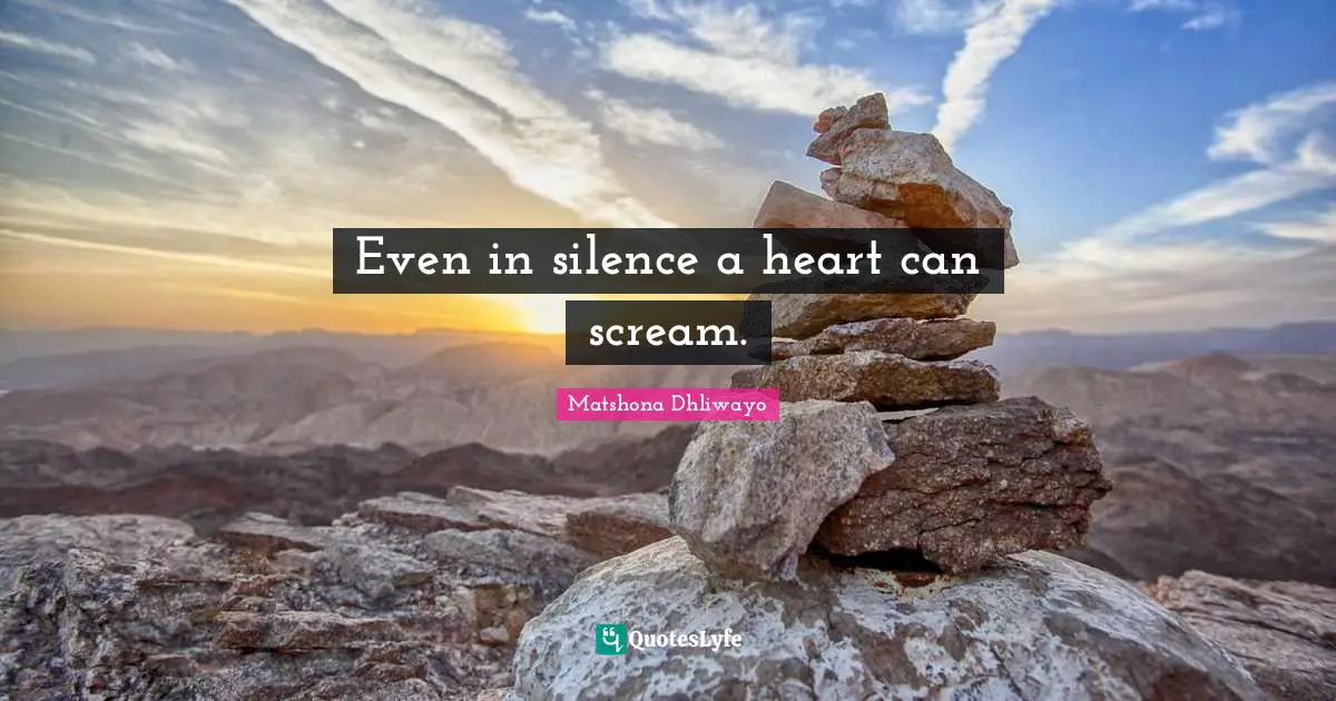 Even in silence a heart can scream.