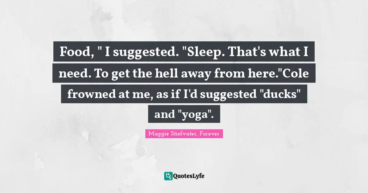 Food, " I suggested. "Sleep. That's what I need. To get the hell away from here."Cole frowned at me, as if I'd suggested "ducks" and "yoga".