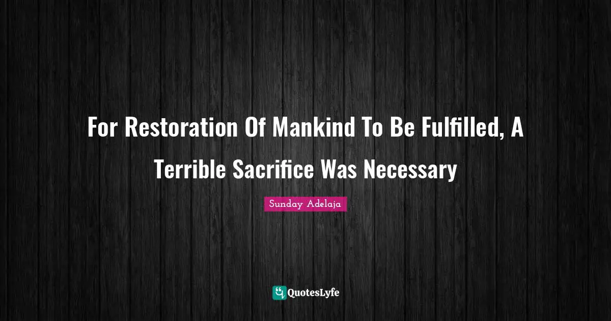 For Restoration Of Mankind To Be Fulfilled, A Terrible Sacrifice Was Necessary
