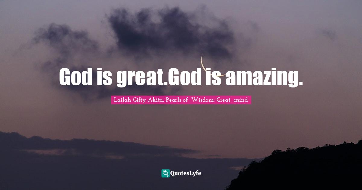 Religion And Philoshophy Quotes: "God is great.God is amazing."