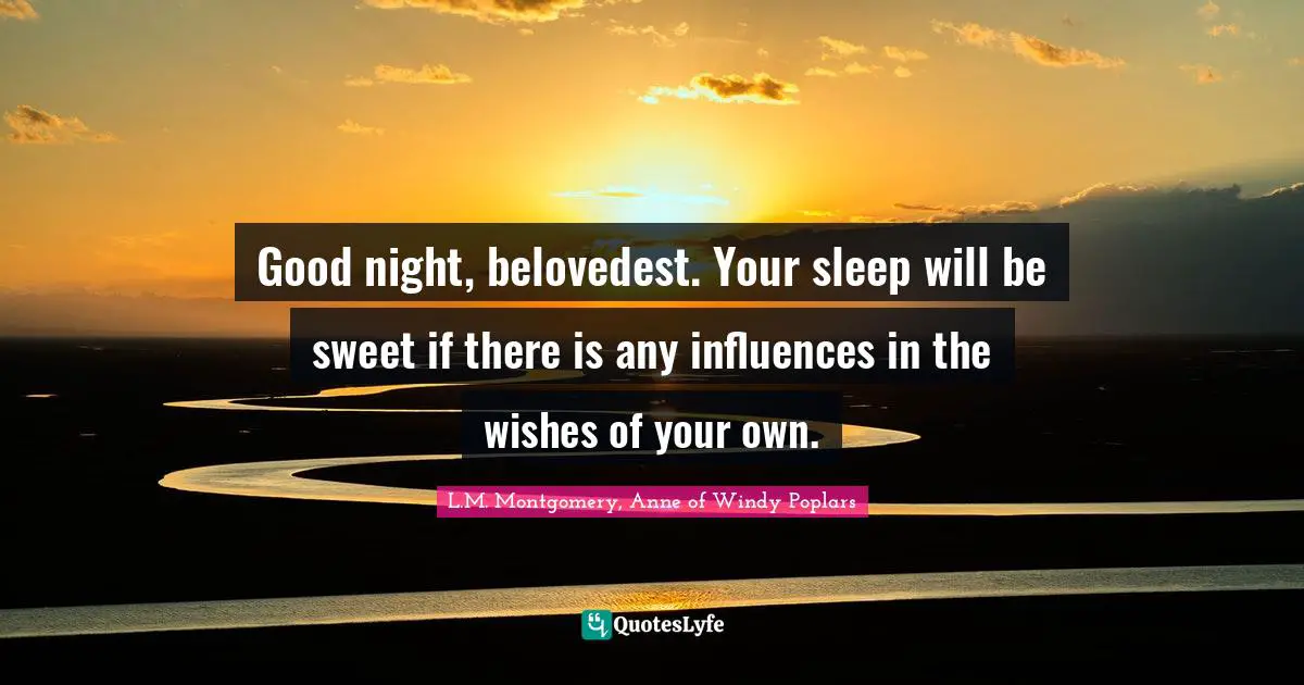 Good night, belovedest. Your sleep will be sweet if there is any influences in the wishes of your own.