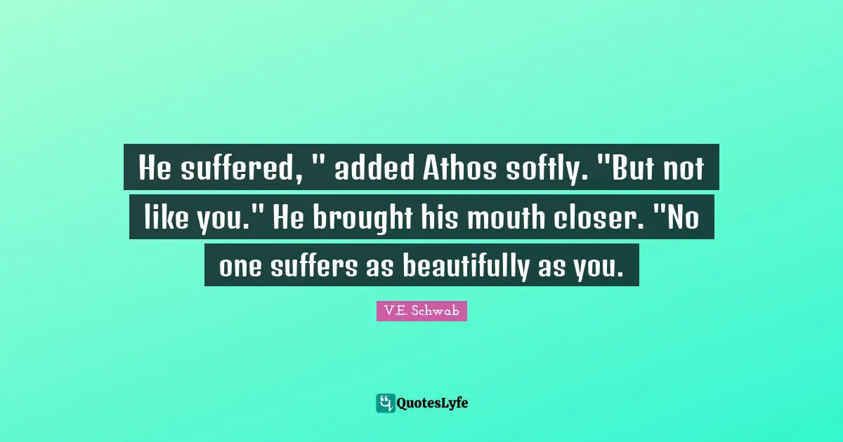 He suffered, " added Athos softly. "But not like you." He brought his mouth closer. "No one suffers as beautifully as you.
