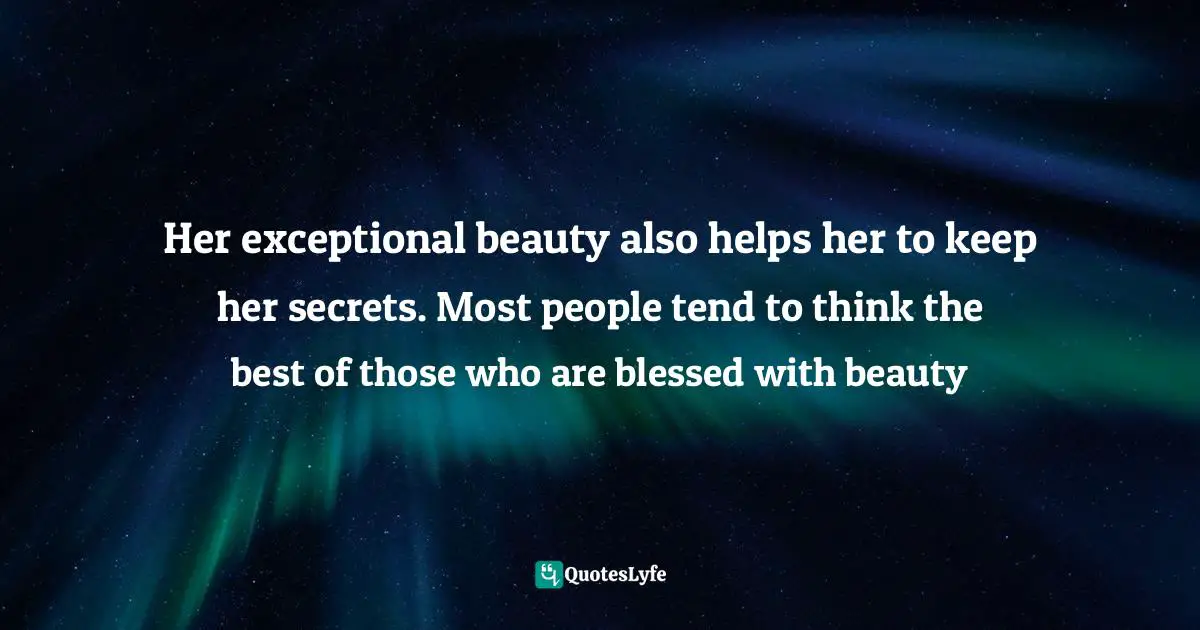 Dean Koontz Quotes: "Her exceptional beauty also helps her to keep her secrets. Most people tend to think the best of those who are blessed with beauty"