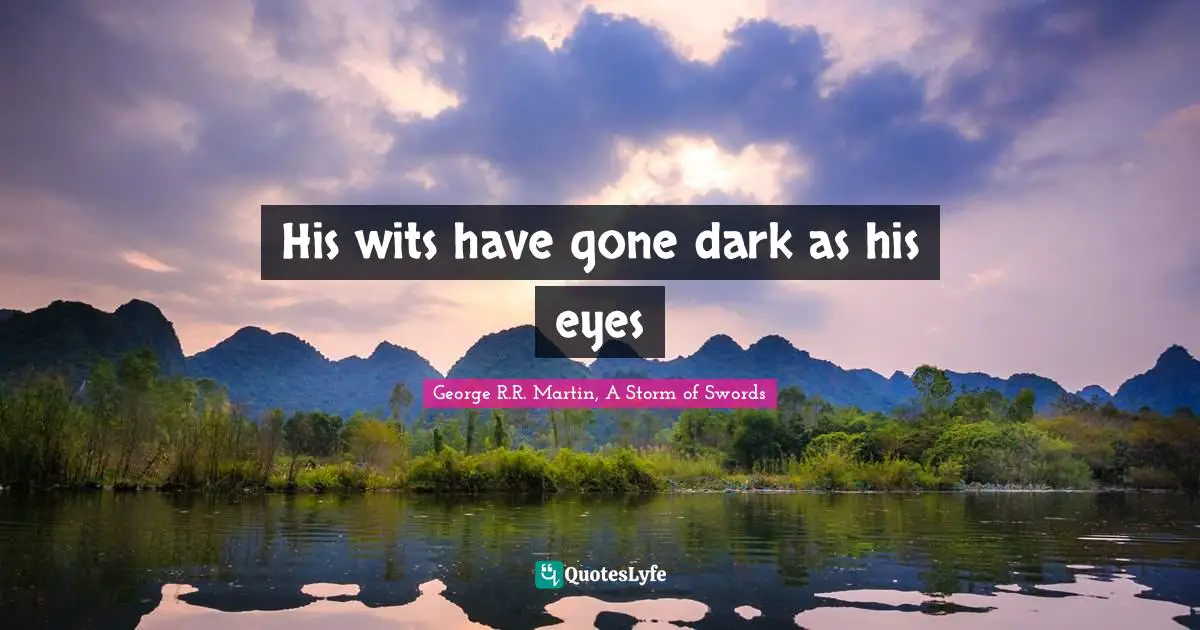 Wits Quotes: "His wits have gone dark as his eyes"