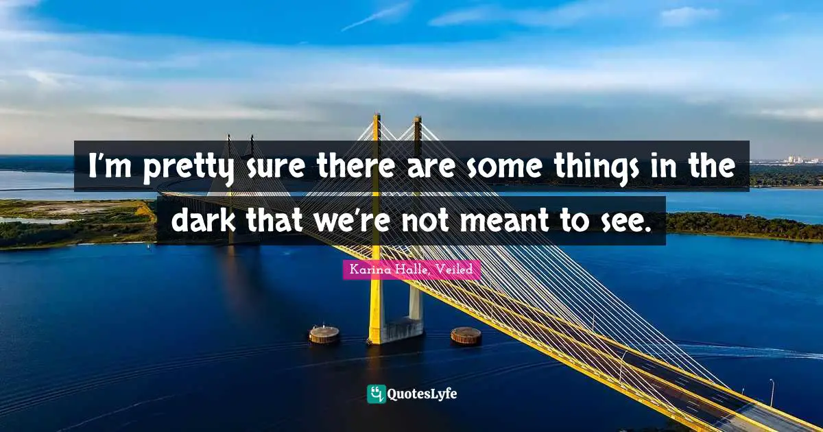 I’m pretty sure there are some things in the dark that we’re not meant to see.