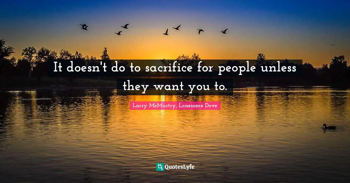 It doesn't do to sacrifice for people unless they want you to.