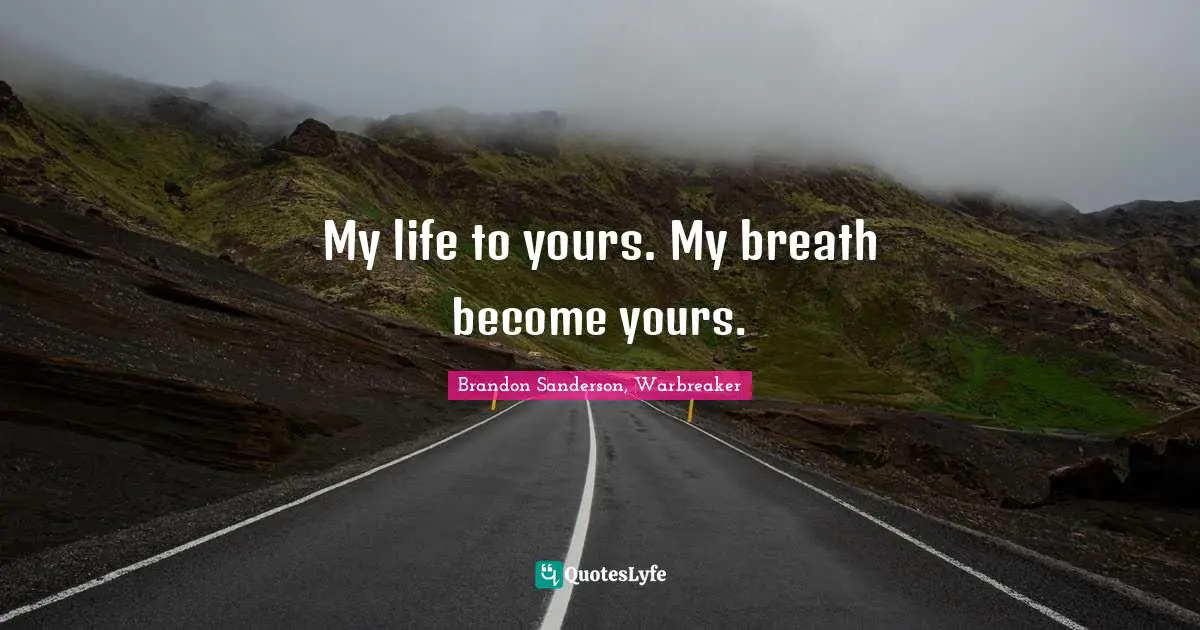 My life to yours. My breath become yours.