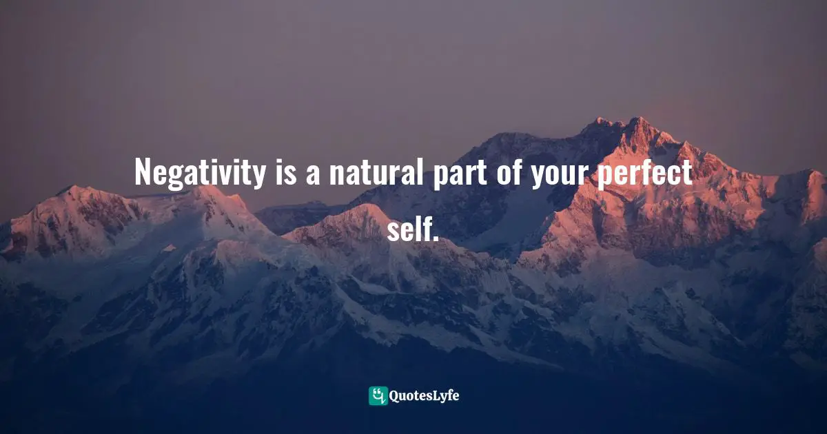 Bryant McGill, Simple Reminders: Inspiration for Living Your Best Life Quotes: Negativity is a natural part of your perfect self.