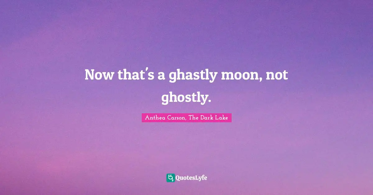 Now that's a ghastly moon, not ghostly.