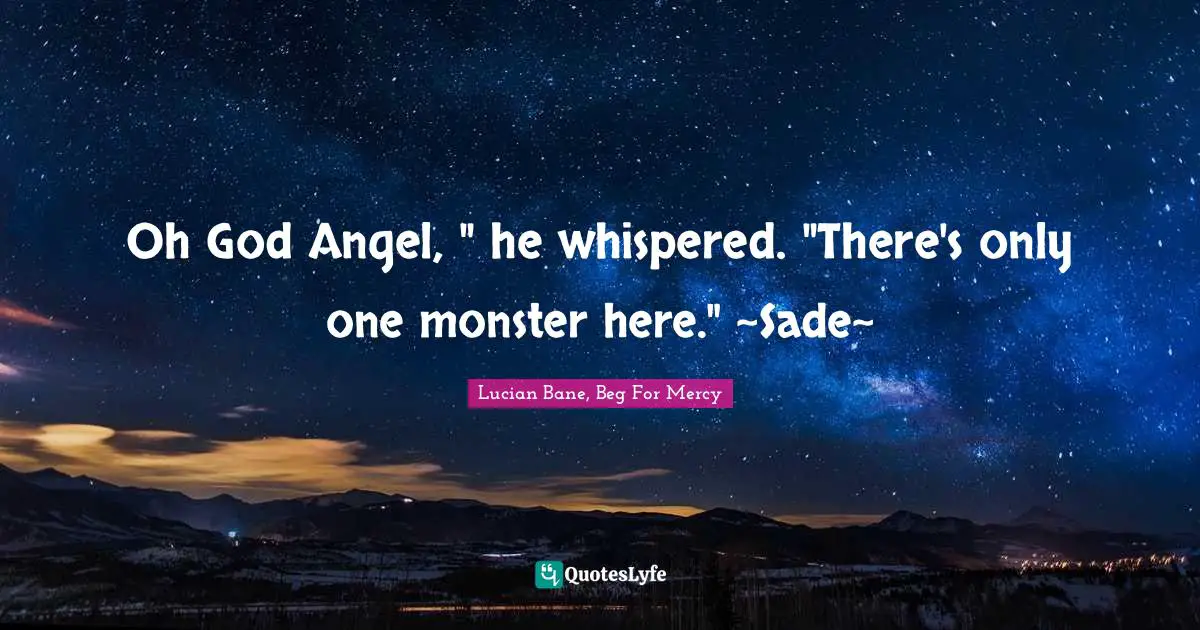 Oh God Angel, " he whispered. "There's only one monster here." ~Sade~
