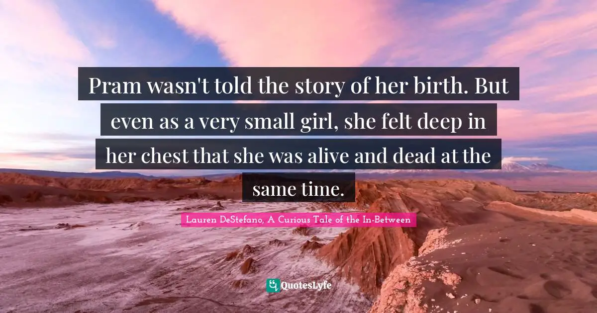 Pram wasn't told the story of her birth. But even as a very small girl, she felt deep in her chest that she was alive and dead at the same time.