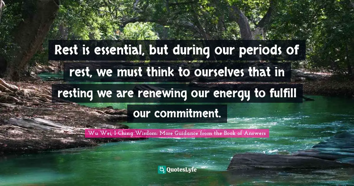 Nap Quotes: "Rest is essential, but during our periods of rest, we must think to ourselves that in resting we are renewing our energy to fulfill our commitment."