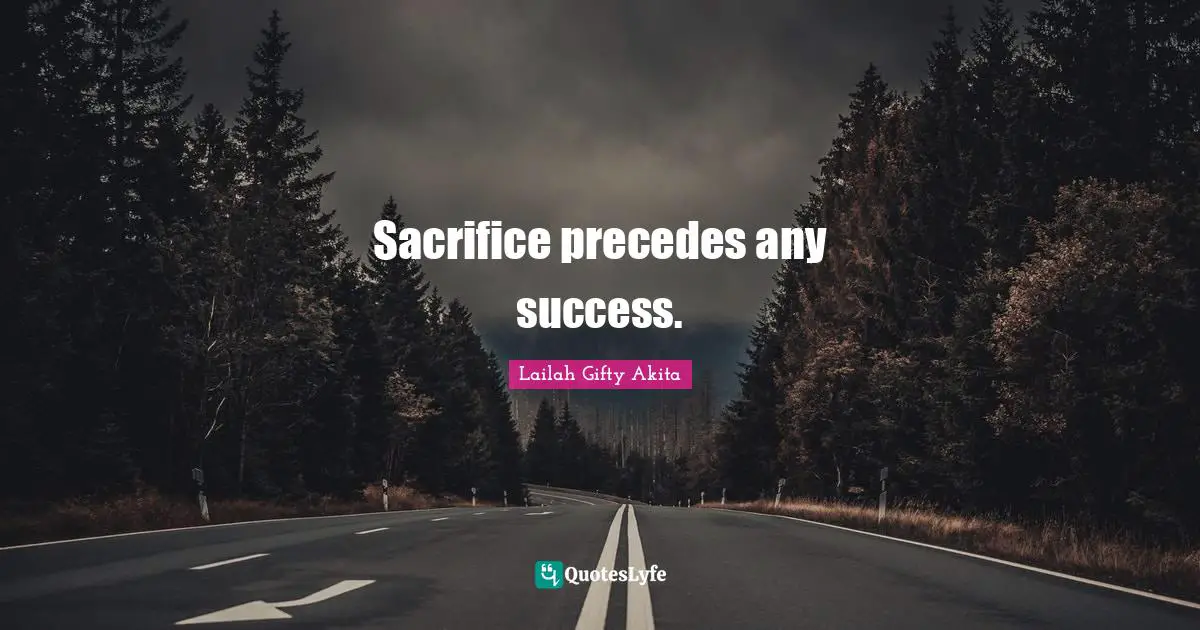 Sacrifice precedes any success.