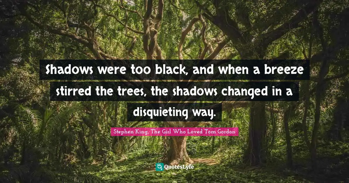 Shadows were too black, and when a breeze stirred the trees, the shadows changed in a disquieting way.