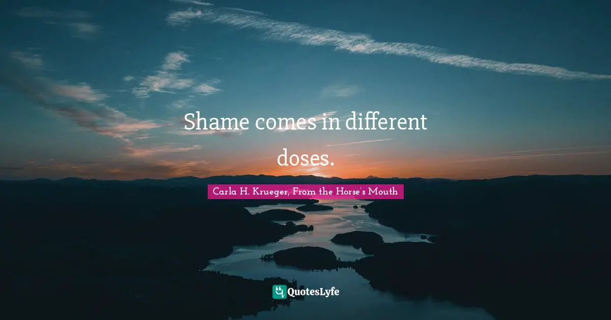 Shame comes in different doses.