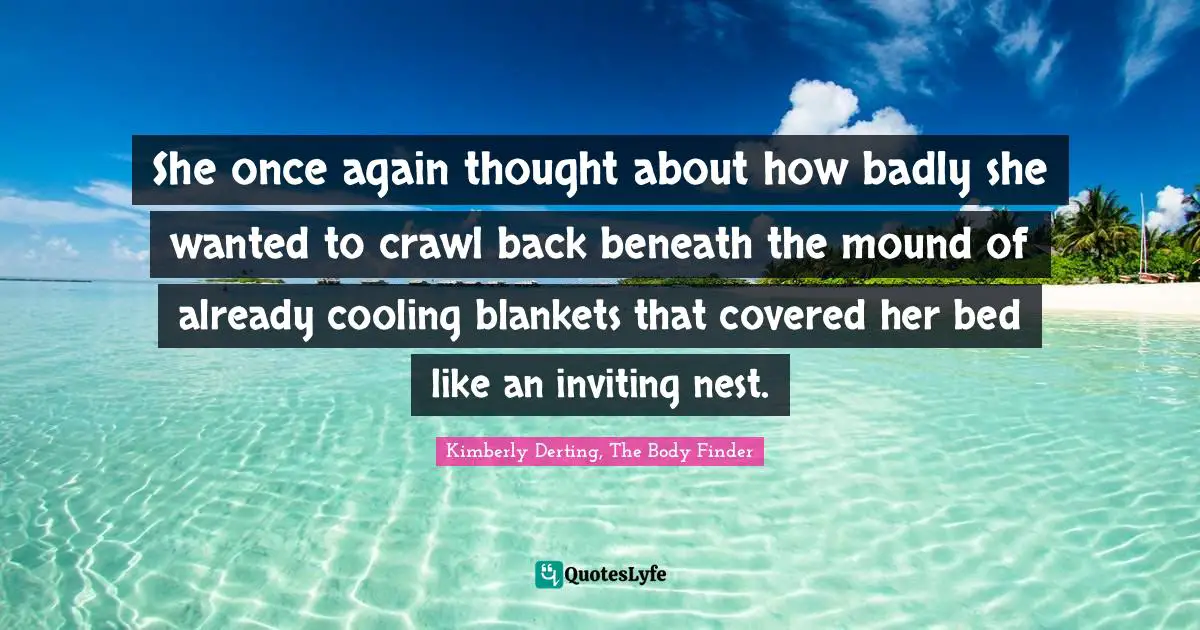 She once again thought about how badly she wanted to crawl back beneath the mound of already cooling blankets that covered her bed like an inviting nest.