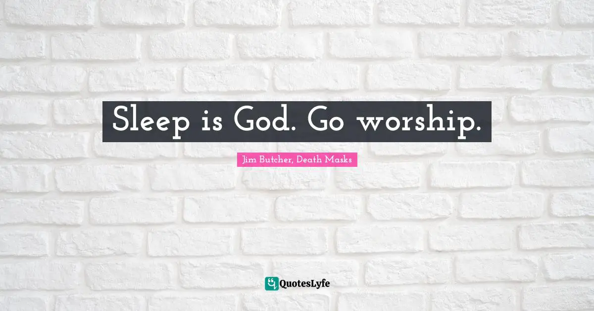 Jim Butcher, Death Masks Quotes: Sleep is God. Go worship.