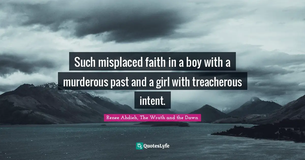 Such misplaced faith in a boy with a murderous past and a girl with treacherous intent.