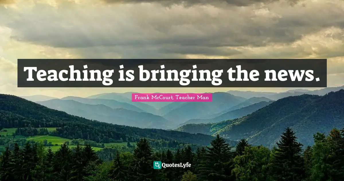 Teaching is bringing the news.