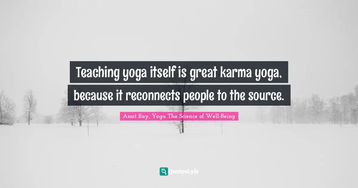 Source Of Life Quotes: "Teaching yoga itself is great karma yoga, because it reconnects people to the source."