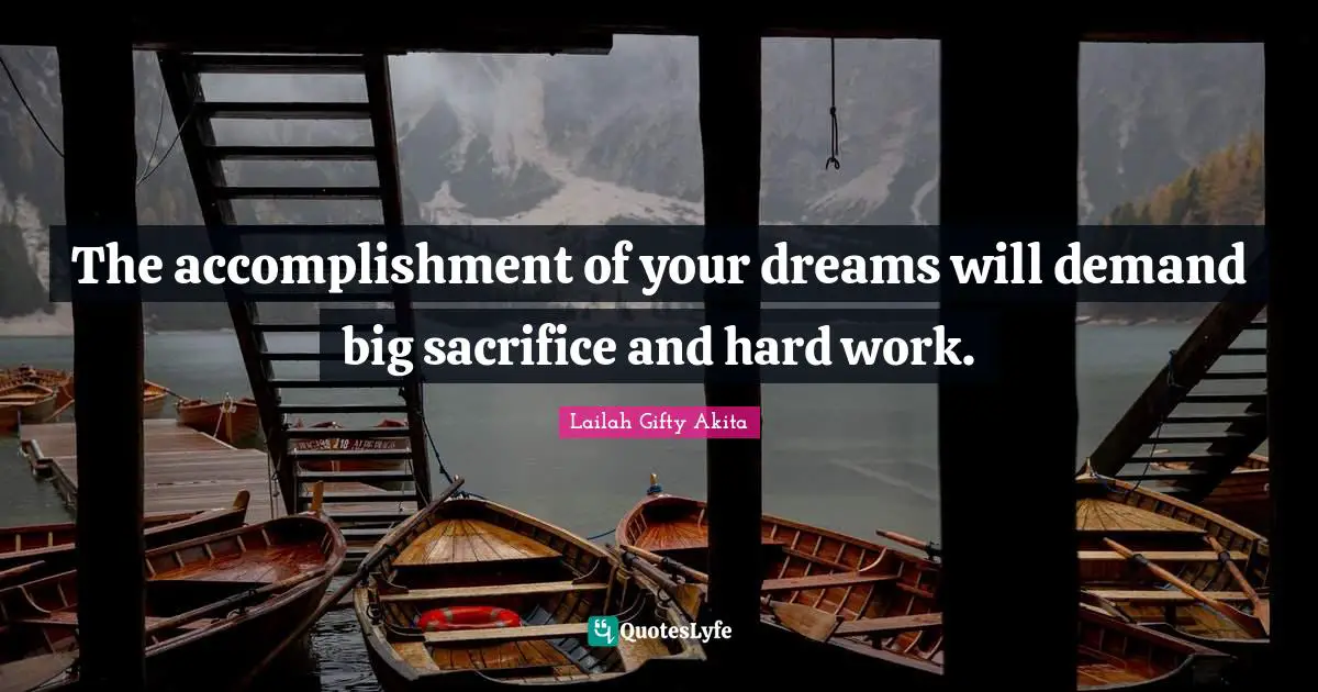 The accomplishment of your dreams will demand big sacrifice and hard work.