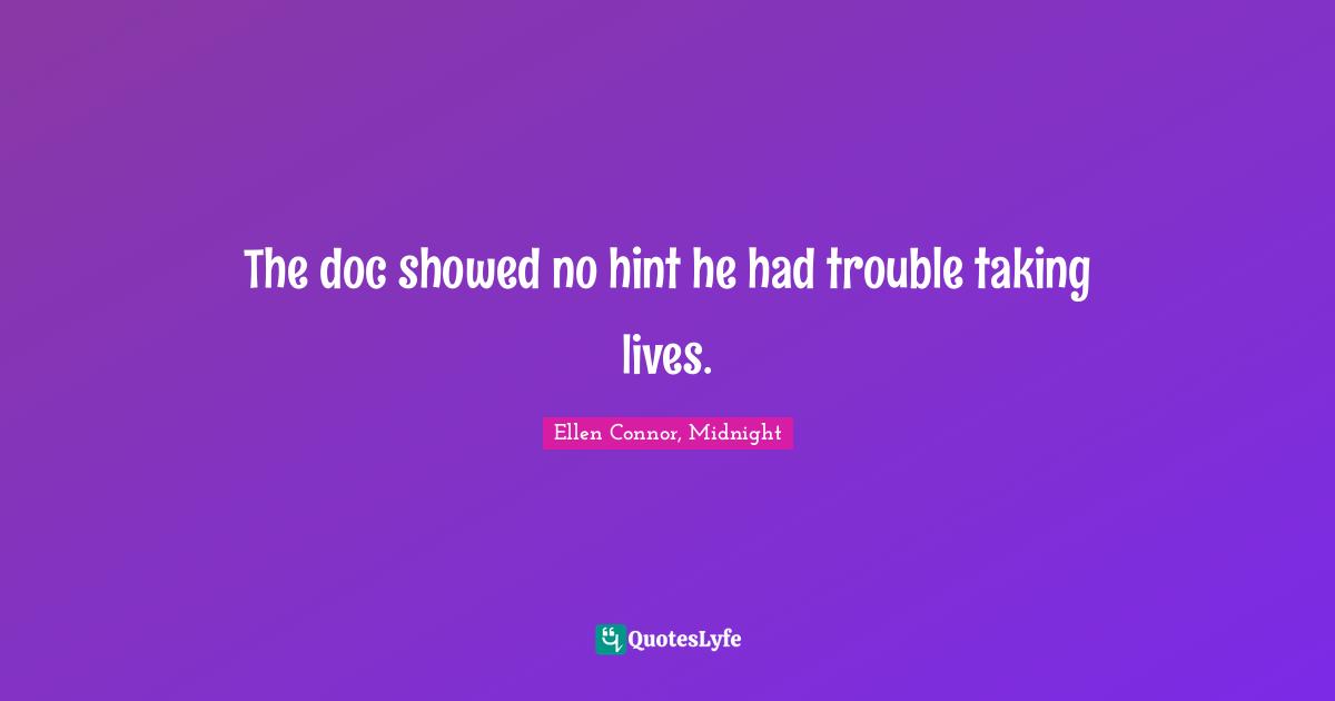 The doc showed no hint he had trouble taking lives.