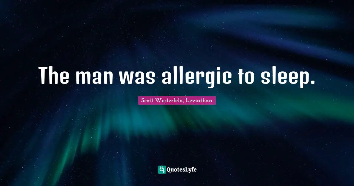 The man was allergic to sleep.