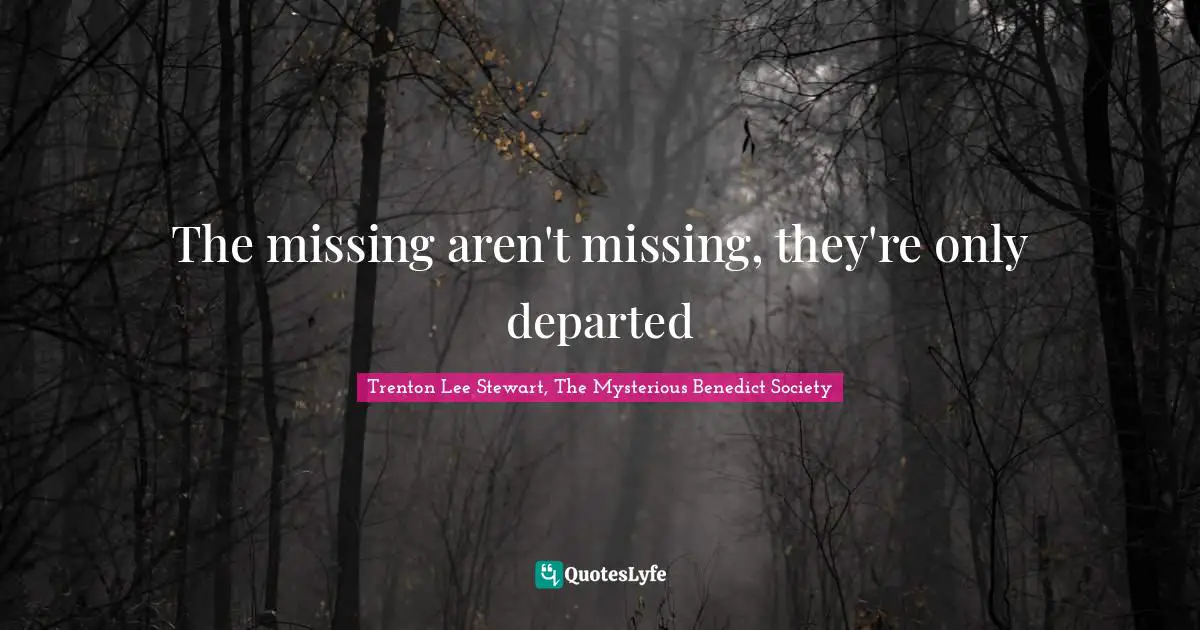 The missing aren't missing, they're only departed